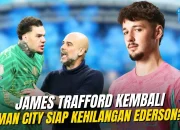 James Trafford Siap Jadi Penjaga Gawang Utama Manchester City, Peluang Besar di FA Cup