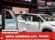 Toyota CATL Gandeng Investasi Rp1,3 Triliun, Baterai EV Lokal Siap Ekspor Global