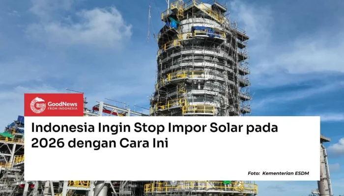 Indonesia Stop Impor Solar 2026, Hemat Devisa Rp 65 Triliun dan Meningkatkan Energi Terbarukan