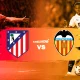 Valencia vs Atletico Madrid: Drama Sepanjang Laga Siapkan Kejutan Besar di LaLiga